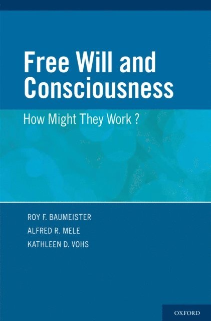 Kathleen Vohs, Alfred Mele, Roy Baumeister - Free Will and Consciousness, E-bok