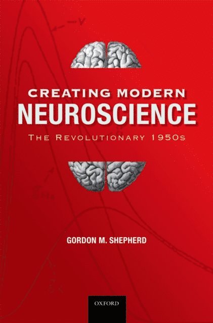 Creating Modern Neuroscience: The Revolutionary 1950s