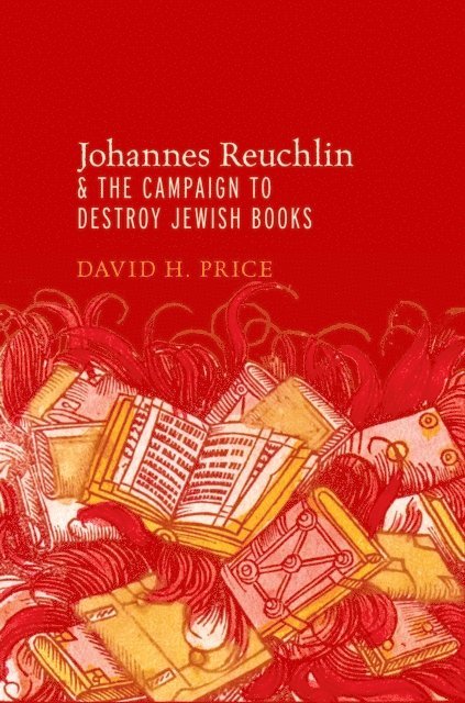 David H. Price - Johannes Reuchlin and the Campaign to Destroy Jewish Books, E-bok