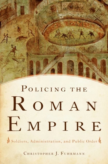 Christopher J. Fuhrmann - Policing the Roman Empire, E-bok