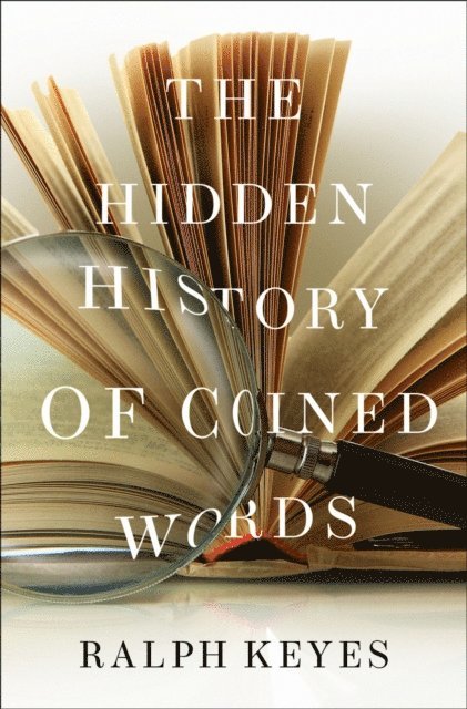 Ralph Keyes - Hidden History of Coined Words, E-bok