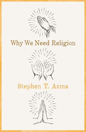 Stephen T. Asma - Why We Need Religion, Inbunden