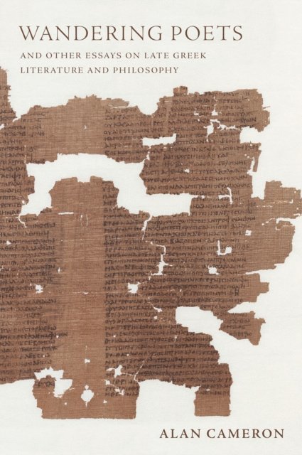 Alan Cameron - Wandering Poets and Other Essays on Late Greek Literature and Philosophy, E-bok
