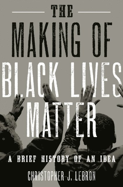 Christopher J. Lebron - Making of Black Lives Matter, E-bok. Tillgänglighet: Lägg i varukorg