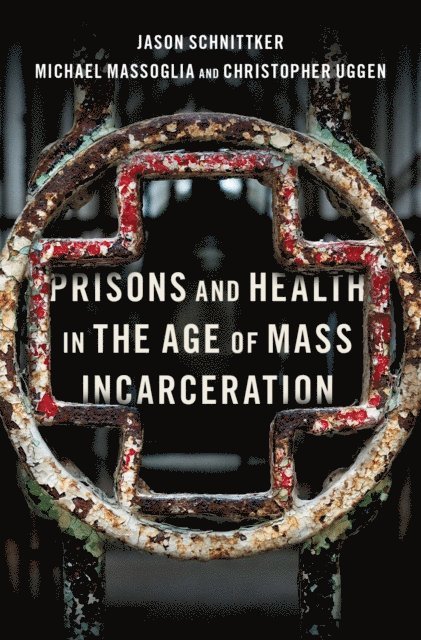 Christopher Uggen, Michael Massoglia, Jason Schnittker - Prisons and Health in the Age of Mass Incarceration, E-bok
