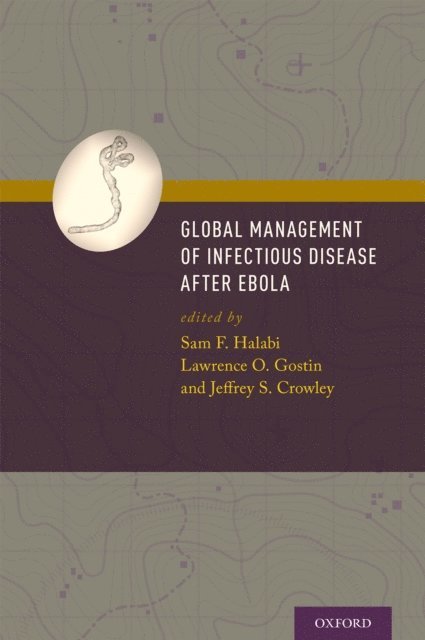 Jeffrey S. Crowley, Lawrence O. Gostin, Sam F. Halabi - Global Management of Infectious Disease After Ebola, E-bok