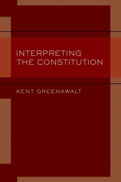 Kent Greenawalt - Interpreting the Constitution, E-bok