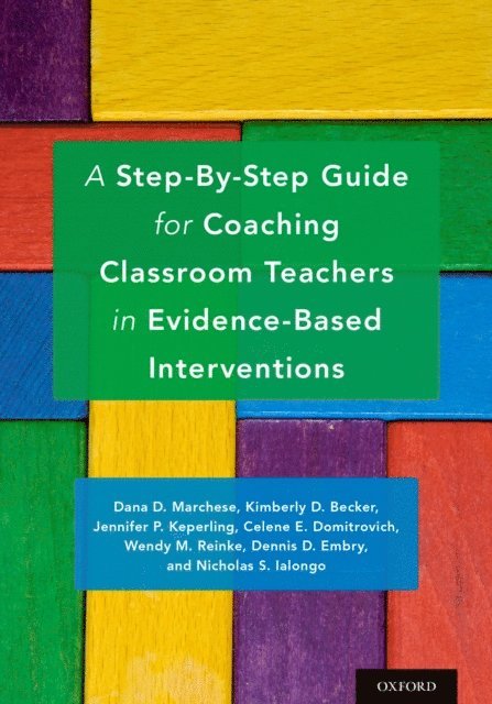 Nicholas S. Ialongo, Dennis D. Embry, Wendy M. Reinke, Celene E. Domitrovich, Jennifer P. Keperling, Kimberly D. Becker, Dana D. Marchese - Step-By-Step Guide for Coaching Classroom Teachers in Evidence-Based Interventions, E-bok