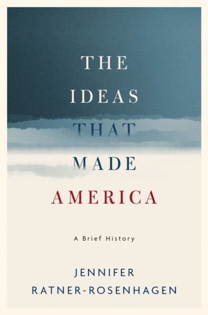 Jennifer Ratner-Rosenhagen - Ideas That Made America: A Brief History, E-bok
