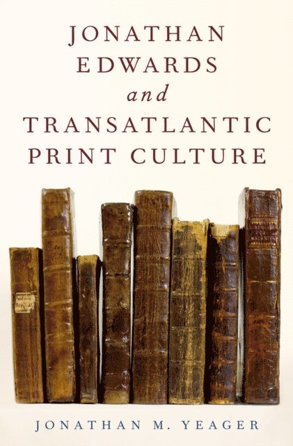 Jonathan M. Yeager - Jonathan Edwards and Transatlantic Print Culture, E-bok