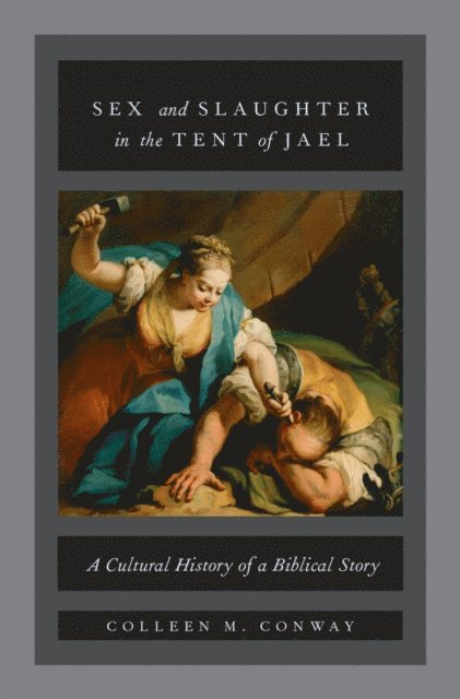 Colleen M. Conway - Sex and Slaughter in the Tent of Jael, E-bok