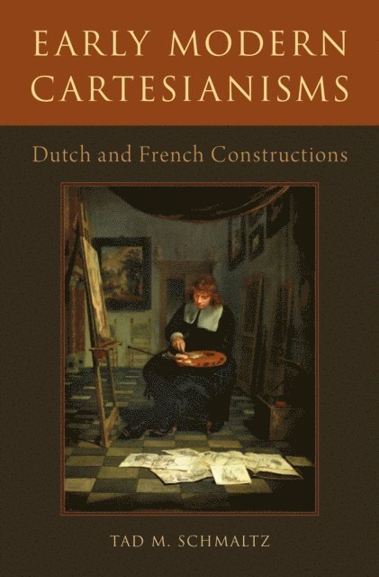 Tad M. Schmaltz - Early Modern Cartesianisms, E-bok