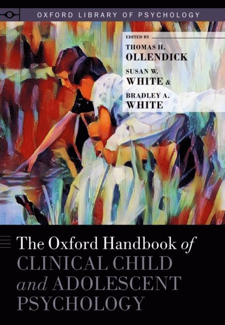 Bradley A. White, Susan W. White, Thomas H. Ollendick - Oxford Handbook of Clinical Child and Adolescent Psychology, E-bok