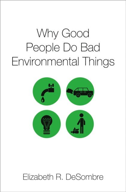 Elizabeth R. DeSombre - Why Good People Do Bad Environmental Things, E-bok