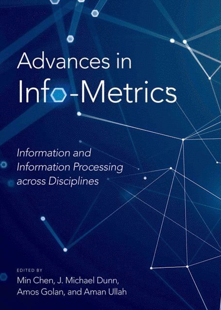 Aman Ullah, Amos Golan, J. Michael Dunn, Min Chen - Advances in Info-Metrics, E-bok