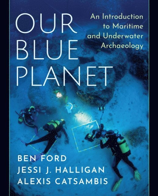 Alexis Catsambis, Jessi J. Halligan, Ben Ford - Our Blue Planet: An Introduction to Maritime and Underwater Archaeology, E-bok