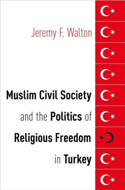 Jeremy F. Walton - Muslim Civil Society and the Politics of Religious Freedom in Turkey, E-bok