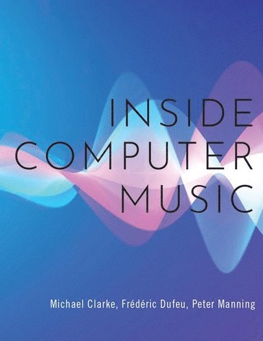 Inside Computer Music av Michael Clarke, Frédéric Dufeu, Peter Manning