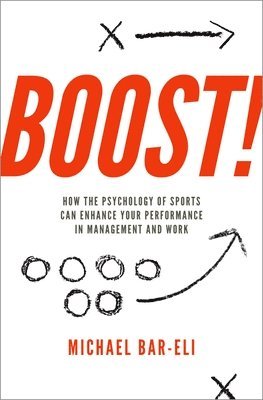 Michael Bar-Eli - Boost!: How the Psychology of Sports Can Enhance Your Performance in Management and Work, Inbunden
