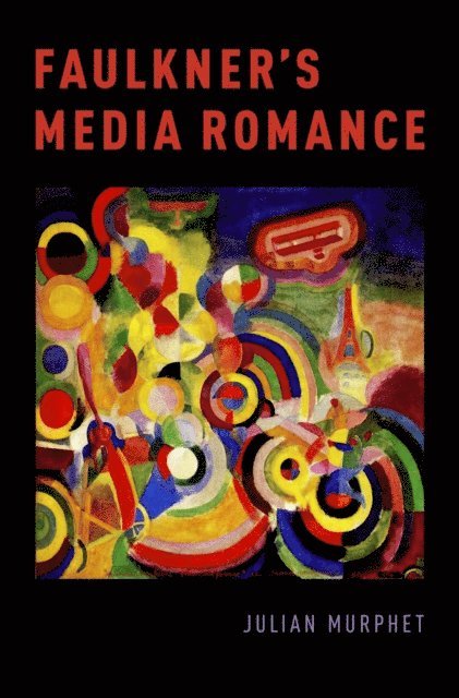 Julian Murphet - Faulkner's Media Romance, E-bok