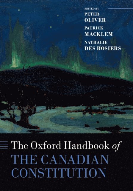 Nathalie Des Rosiers, Patrick Macklem, Peter Oliver - Oxford Handbook of the Canadian Constitution, E-bok