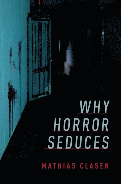 Mathias Clasen - Why Horror Seduces, E-bok