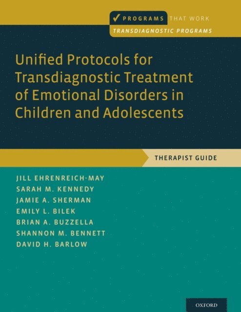 David H. Barlow, Shannon M. Bennett, Brian A. Buzzella, Emily L. Bilek, Jamie A. Sherman, Sarah M. Kennedy, Jill Ehrenreich-May - Unified Protocols for Transdiagnostic Treatment of Emotional Disorders in Children and Adolescents, E-bok