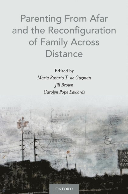 Carolyn Pope Edwards, Jill Brown, Maria Rosario T. de Guzman - Parenting From Afar and the Reconfiguration of Family Across Distance, E-bok