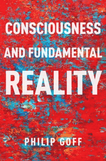 Philip Goff - Consciousness and Fundamental Reality, E-bok