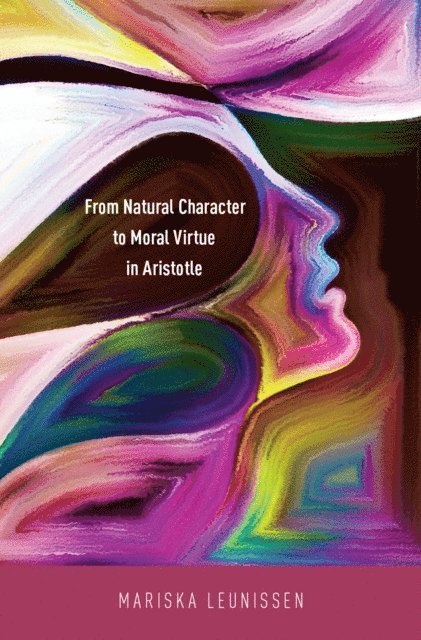 Mariska Leunissen - From Natural Character to Moral Virtue in Aristotle, E-bok