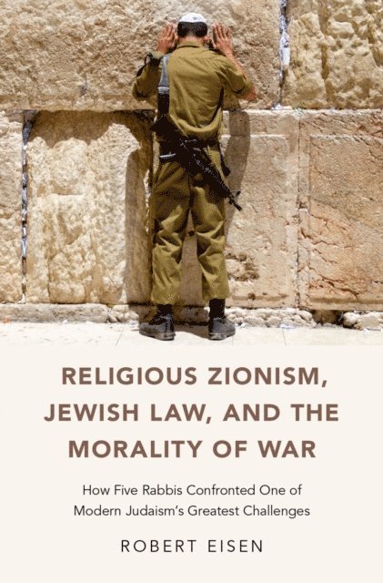 Robert Eisen - Religious Zionism, Jewish Law, and the Morality of War, E-bok