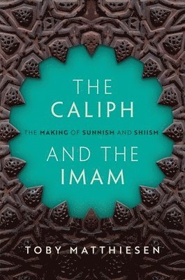 Toby Matthiesen - The Caliph and the Imam: The Making of Sunnism and Shiism, Inbunden. Tillgänglighet: Kommande