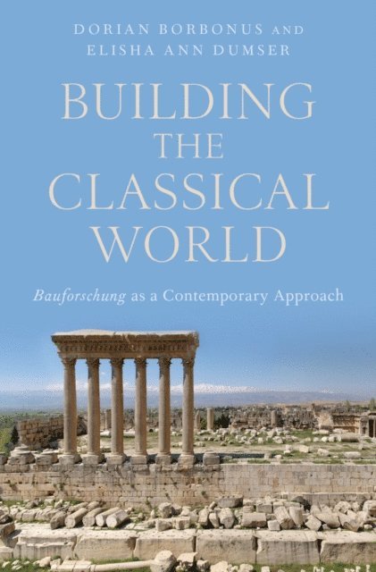 Dorian Borbonus, Elisha Ann Dumser - Building the Classical World, E-bok