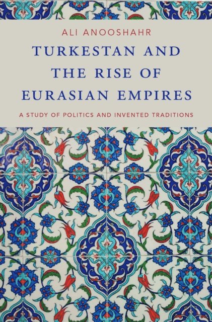 Ali Anooshahr - Turkestan and the Rise of Eurasian Empires, E-bok