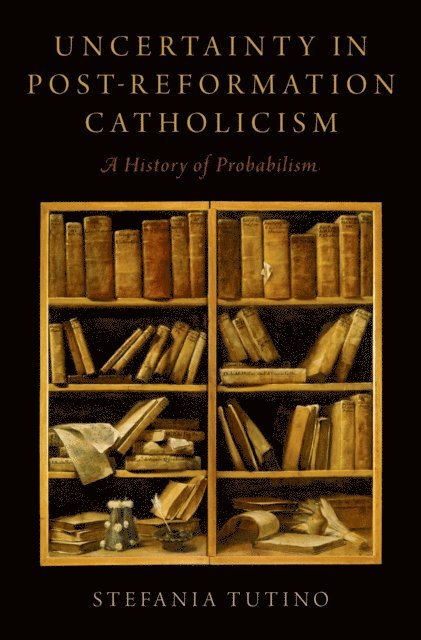 Stefania Tutino - Uncertainty in Post-Reformation Catholicism, E-bok