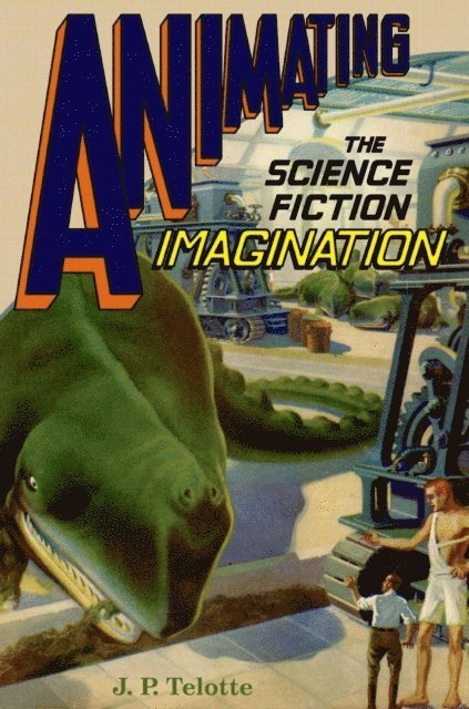 J.P. Telotte - Animating the Science Fiction Imagination, E-bok