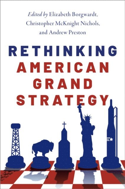 Andrew Preston, Christopher McKnight Nichols, Elizabeth Borgwardt - Rethinking American Grand Strategy, E-bok