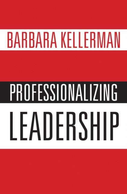 Barbara Kellerman - Professionalizing Leadership, E-bok