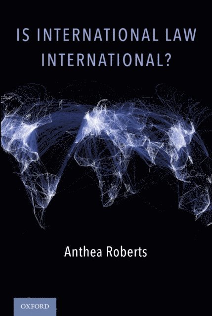 Anthea Roberts - Is International Law International?, E-bok