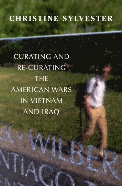 Christine Sylvester - Curating and Re-Curating the American Wars in Vietnam and Iraq, E-bok
