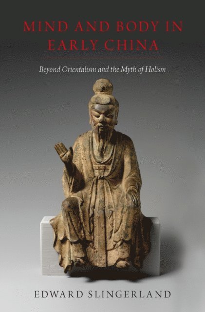 Edward Slingerland - Mind and Body in Early China, E-bok