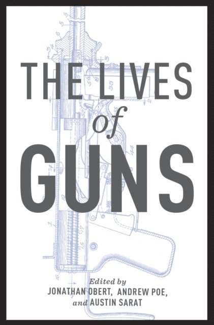 Austin Sarat, Andrew Poe, Jonathan Obert - Lives of Guns, E-bok