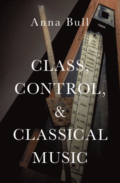 Anna Bull - Class, Control, and Classical Music, E-bok