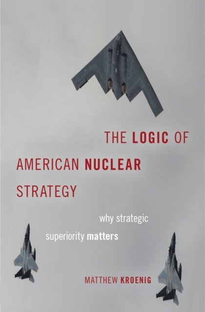 Matthew Kroenig - Logic of American Nuclear Strategy, E-bok