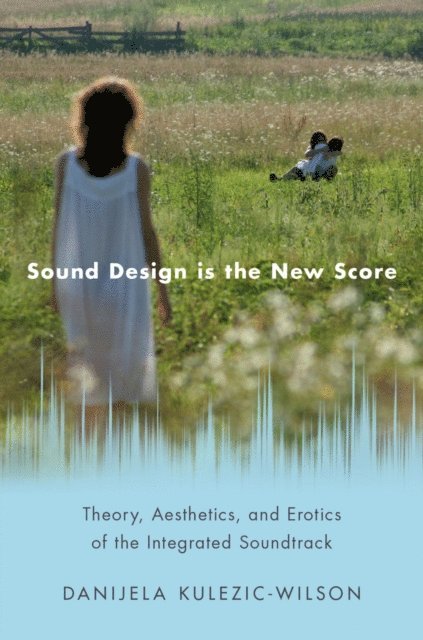Danijela Kulezic-Wilson - Sound Design is the New Score, E-bok
