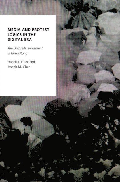 Joseph M. Chan, Francis L.F. Lee - Media and Protest Logics in the Digital Era, E-bok