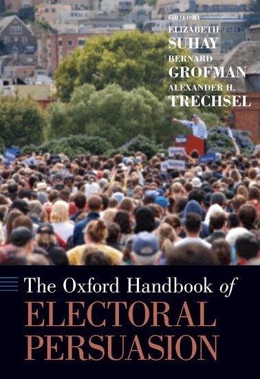 Elizabeth Suhay, Bernard Grofman, Alexander H. Trechsel - The Oxford Handbook of Electoral Persuasion, Inbunden