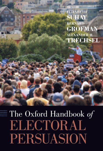 Alexander H. Trechsel, Bernard Grofman, Elizabeth Suhay - Oxford Handbook of Electoral Persuasion, E-bok