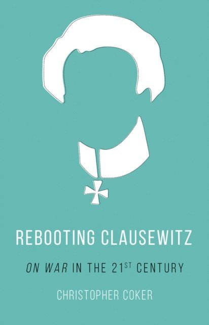 Christopher Coker - Rebooting Clausewitz, E-bok