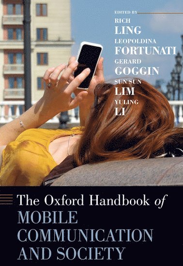 Rich Ling, Leopoldina Fortunati, Gerard Goggin, Sun Sun Lim, Yuling Li - The Oxford Handbook of Mobile Communication and Society, Inbunden